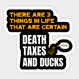 There are 3 things in life that are certain. Death, Taxes, and Ducks Sticker